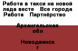 Работа в такси на новой лада весте - Все города Работа » Партнёрство   . Архангельская обл.,Новодвинск г.